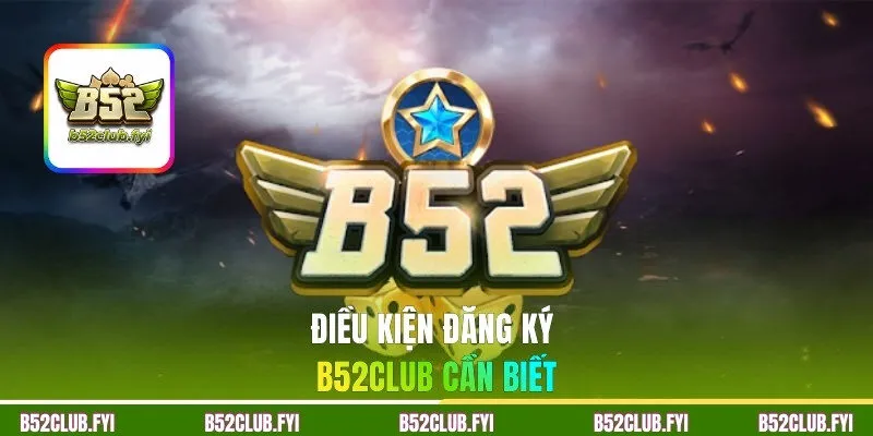 Điều kiện đăng ký B52CLUB cần biết