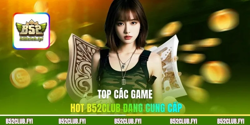 Top các game hot tổ chức B52CLUB đang cung cấp