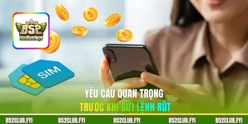 Yêu cầu quan trọng trước khi gửi lệnh rút